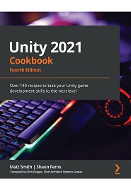 Unity 2021 Cookbook: Over 160 recipes to take your Unity game development skills to the next level, 4th Edition