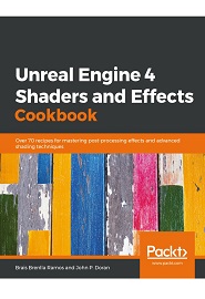 Unreal Engine 4 Shaders and Effects Cookbook: Over 70 recipes for mastering post-processing effects and advanced shading techniques