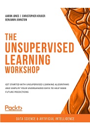 The Unsupervised Learning Workshop: Get started with unsupervised learning and simplify unorganized data to make predictions, 2nd Edition