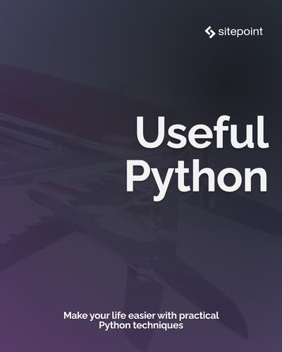 Useful Python: Make your Life easier with practical Python techniques