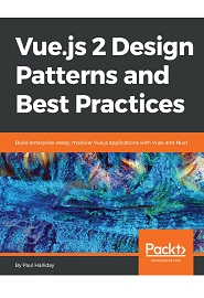 Vue.js 2 Design Patterns and Best Practices: Build enterprise-ready, modular Vue.js applicatons with Vuex and Nuxt