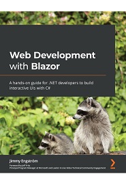 Web Development with Blazor and .NET: A hands-on guide to building interactive web UIs with Blazor and C#