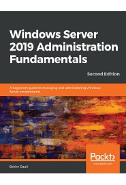 Windows Server 2019 Administration Fundamentals: A beginner’s guide to managing and administering Windows Server environments, 2nd Edition