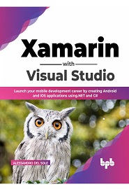 Xamarin with Visual Studio: Launch your mobile development career by creating Android and iOS applications using .NET and C#