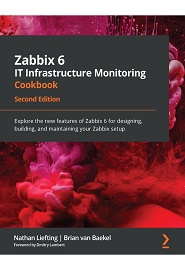 Zabbix 6 IT Infrastructure Monitoring Cookbook: Explore the new features of Zabbix 6 for designing, building, and maintaining your Zabbix setup, 2nd Edition