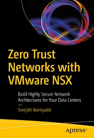 Zero Trust Networks with VMware NSX: Build Highly Secure Network Architectures for Your Data Centers